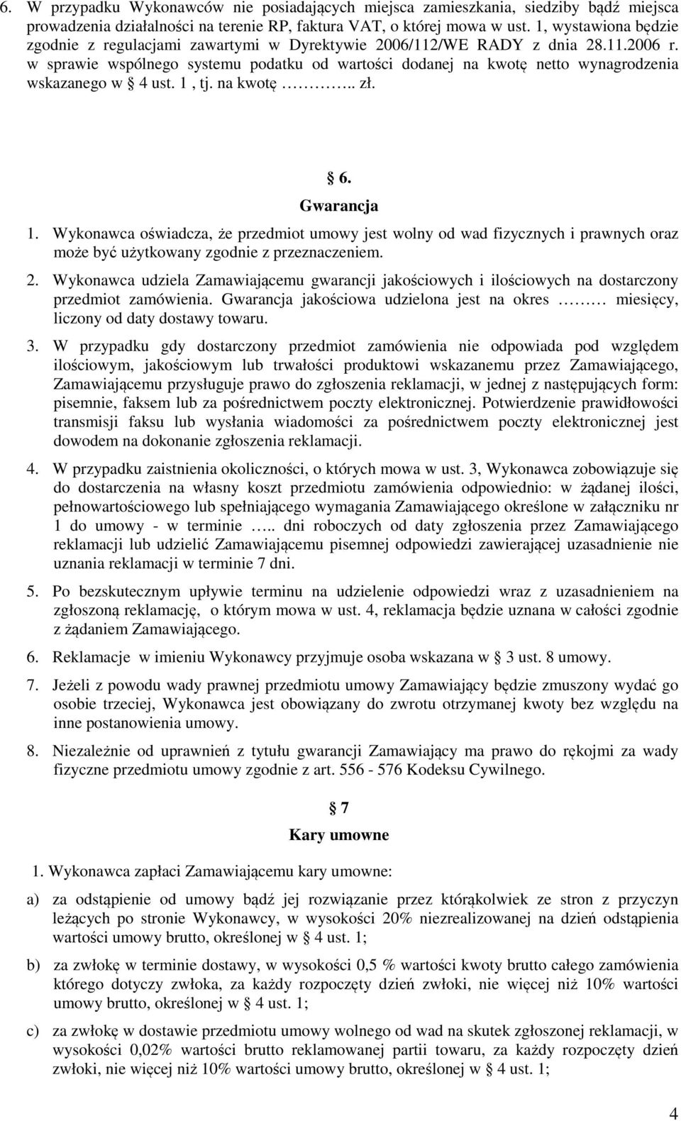 w sprawie wspólnego systemu podatku od wartości dodanej na kwotę netto wynagrodzenia wskazanego w 4 ust. 1, tj. na kwotę.. zł. 6. Gwarancja 1.