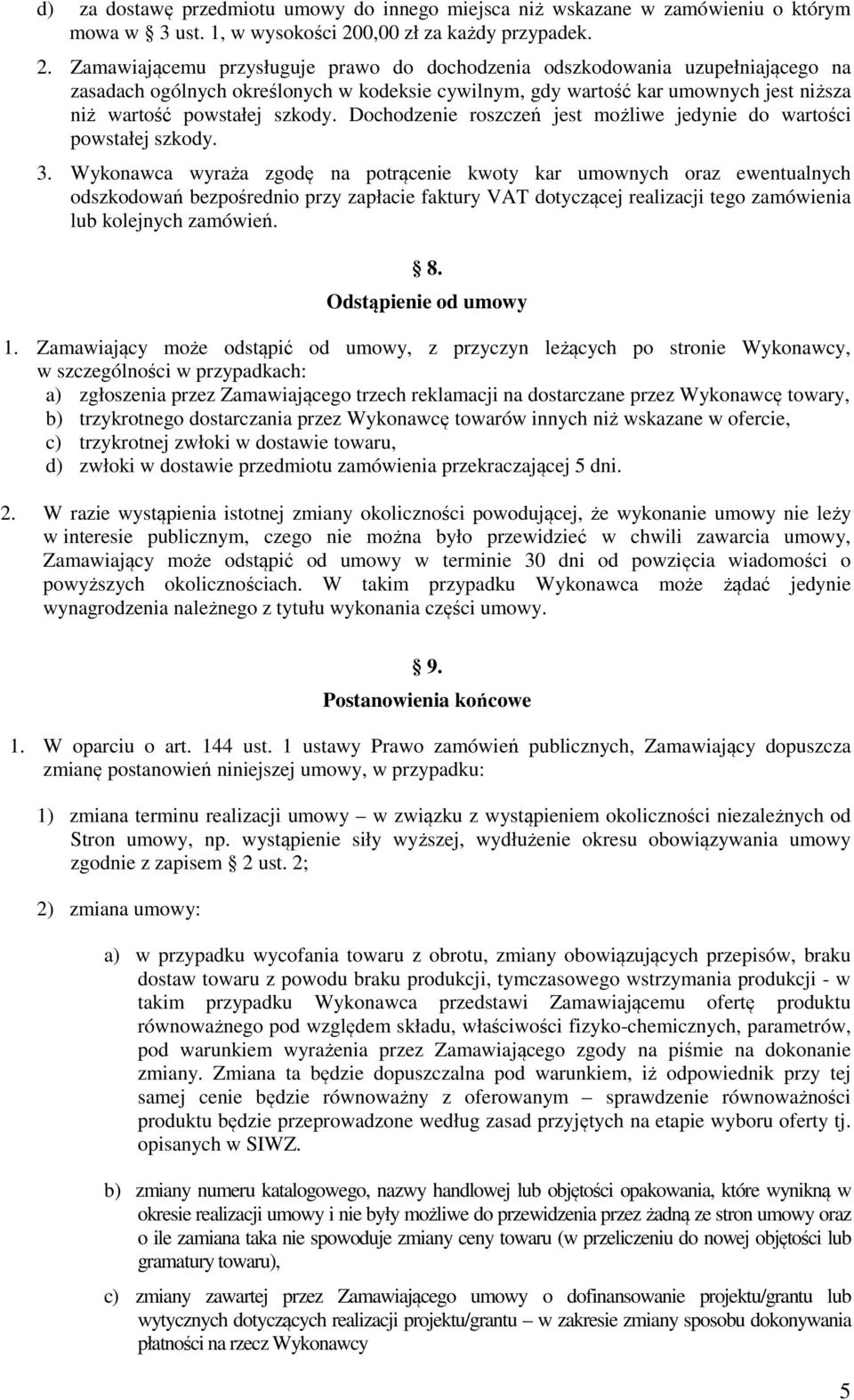 Zamawiającemu przysługuje prawo do dochodzenia odszkodowania uzupełniającego na zasadach ogólnych określonych w kodeksie cywilnym, gdy wartość kar umownych jest niższa niż wartość powstałej szkody.