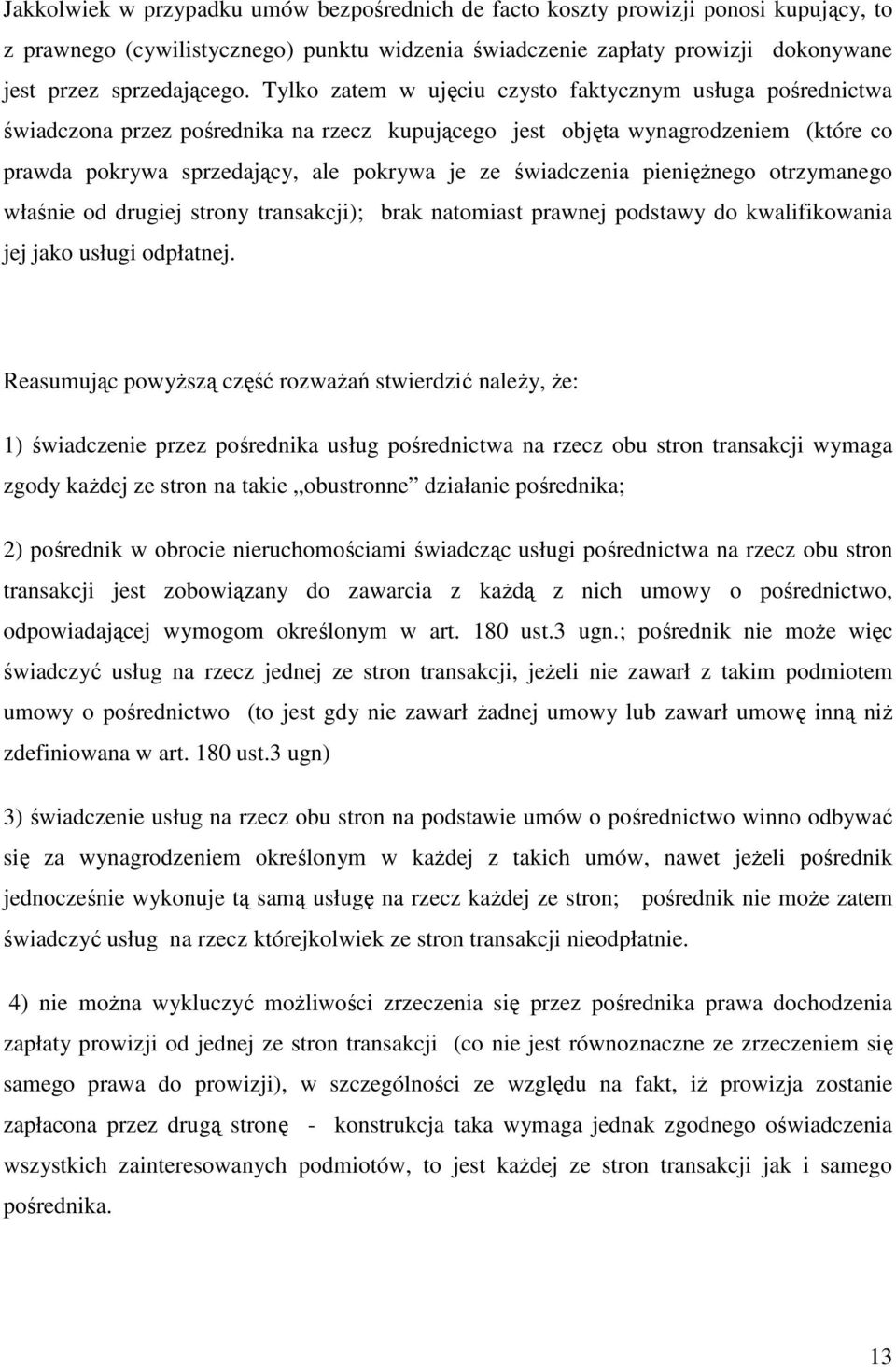 świadczenia pienięŝnego otrzymanego właśnie od drugiej strony transakcji); brak natomiast prawnej podstawy do kwalifikowania jej jako usługi odpłatnej.