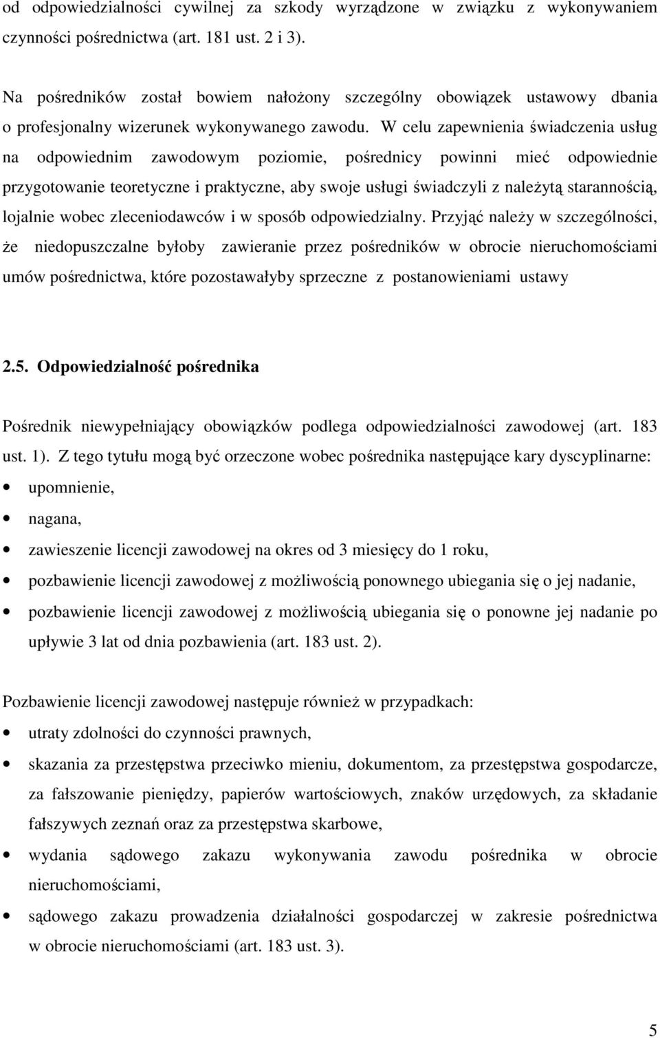 W celu zapewnienia świadczenia usług na odpowiednim zawodowym poziomie, pośrednicy powinni mieć odpowiednie przygotowanie teoretyczne i praktyczne, aby swoje usługi świadczyli z naleŝytą