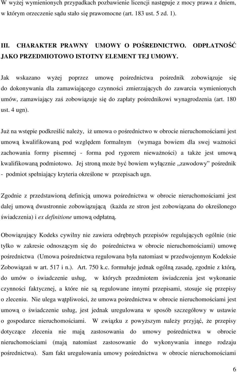 Jak wskazano wyŝej poprzez umowę pośrednictwa pośrednik zobowiązuje się do dokonywania dla zamawiającego czynności zmierzających do zawarcia wymienionych umów, zamawiający zaś zobowiązuje się do