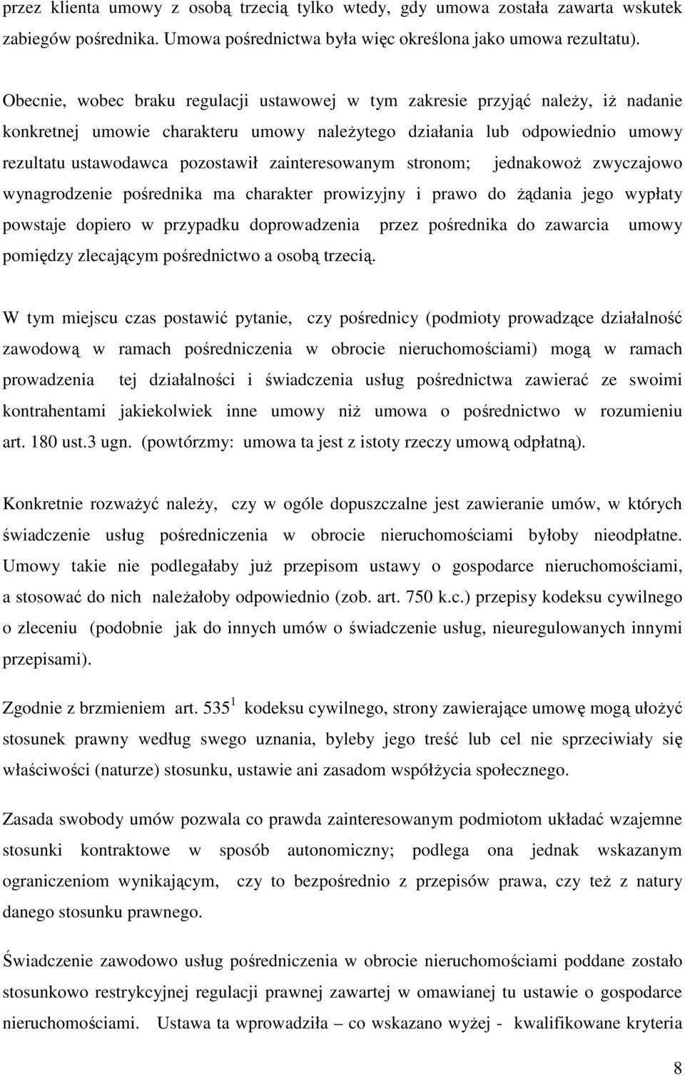 zainteresowanym stronom; jednakowoŝ zwyczajowo wynagrodzenie pośrednika ma charakter prowizyjny i prawo do Ŝądania jego wypłaty powstaje dopiero w przypadku doprowadzenia przez pośrednika do zawarcia