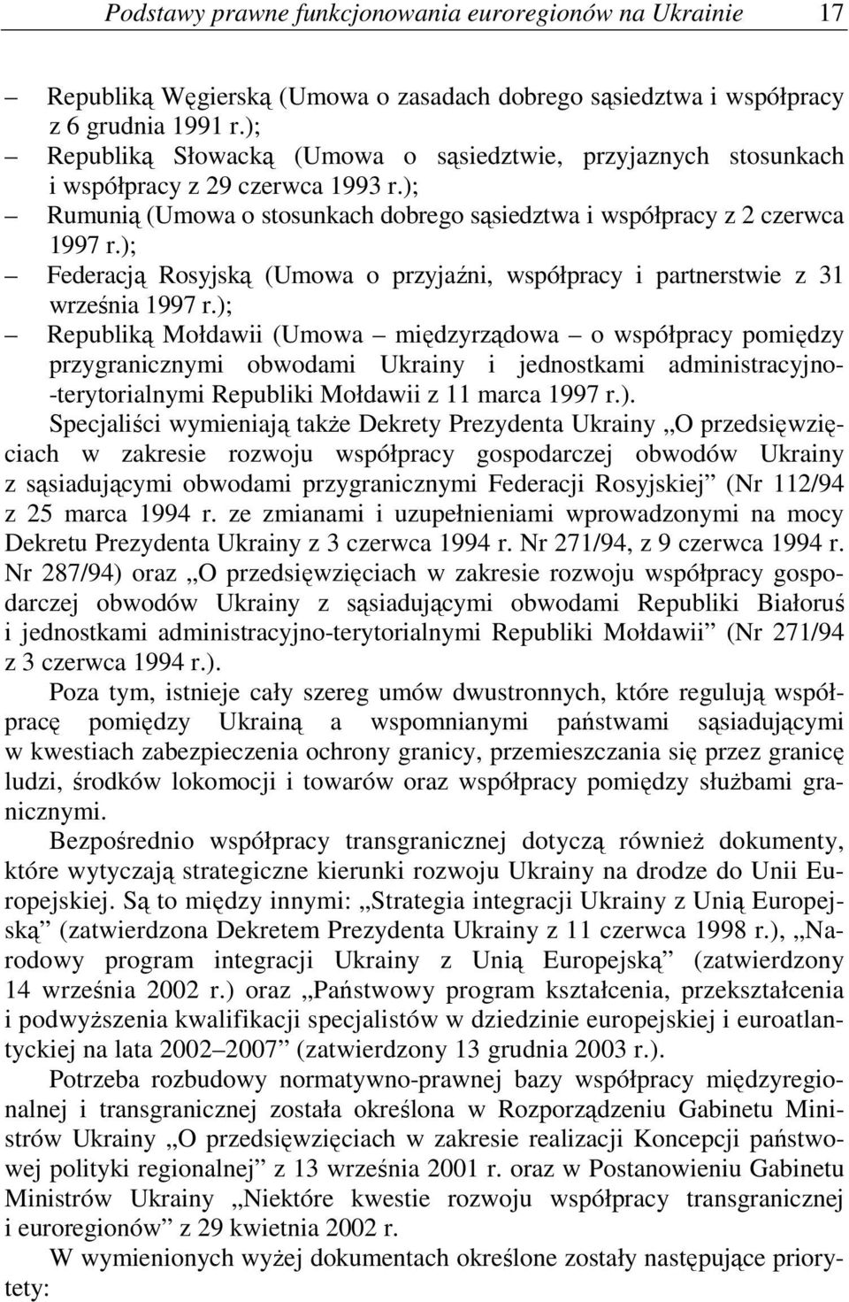 ); Federacją Rosyjską (Umowa o przyjaźni, współpracy i partnerstwie z 31 września 1997 r.