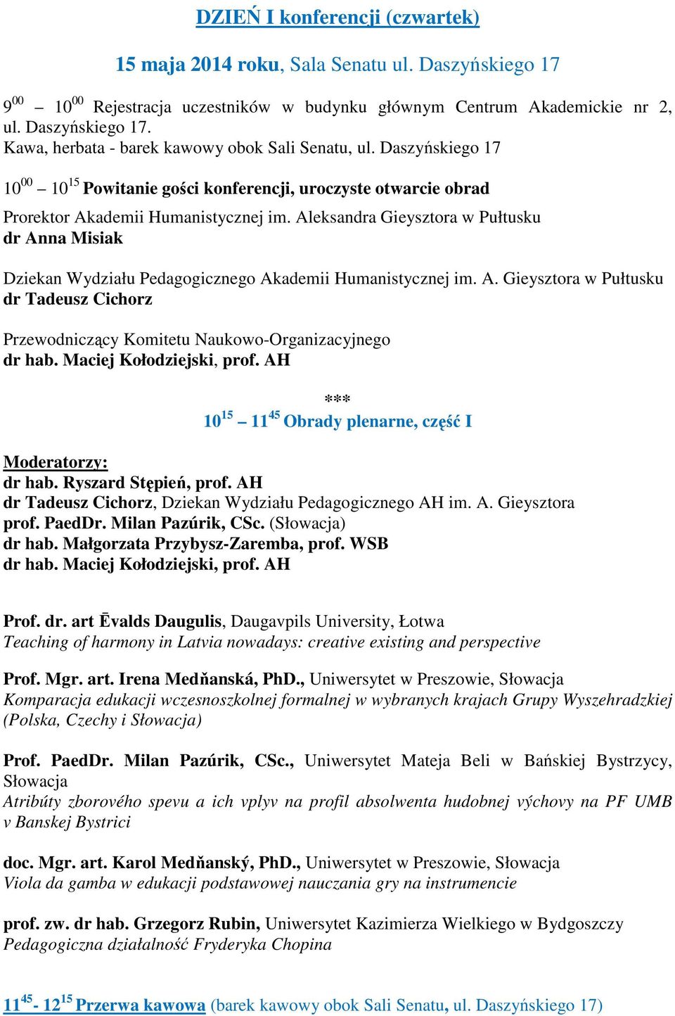 Aleksandra Gieysztora w Pułtusku dr Anna Misiak Dziekan Wydziału Pedagogicznego Akademii Humanistycznej im. A. Gieysztora w Pułtusku dr Tadeusz Cichorz Przewodniczący Komitetu Naukowo-Organizacyjnego dr hab.