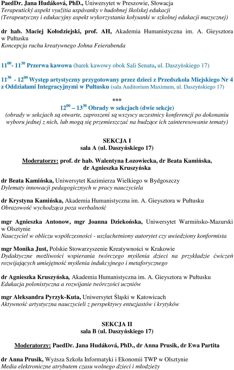 hab. Maciej Kołodziejski, prof. AH, Akademia Humanistyczna im. A. Gieysztora w Pułtusku Koncepcja ruchu kreatywnego Johna Feierabenda 11 00-11 30 Przerwa kawowa (barek kawowy obok Sali Senatu, ul.