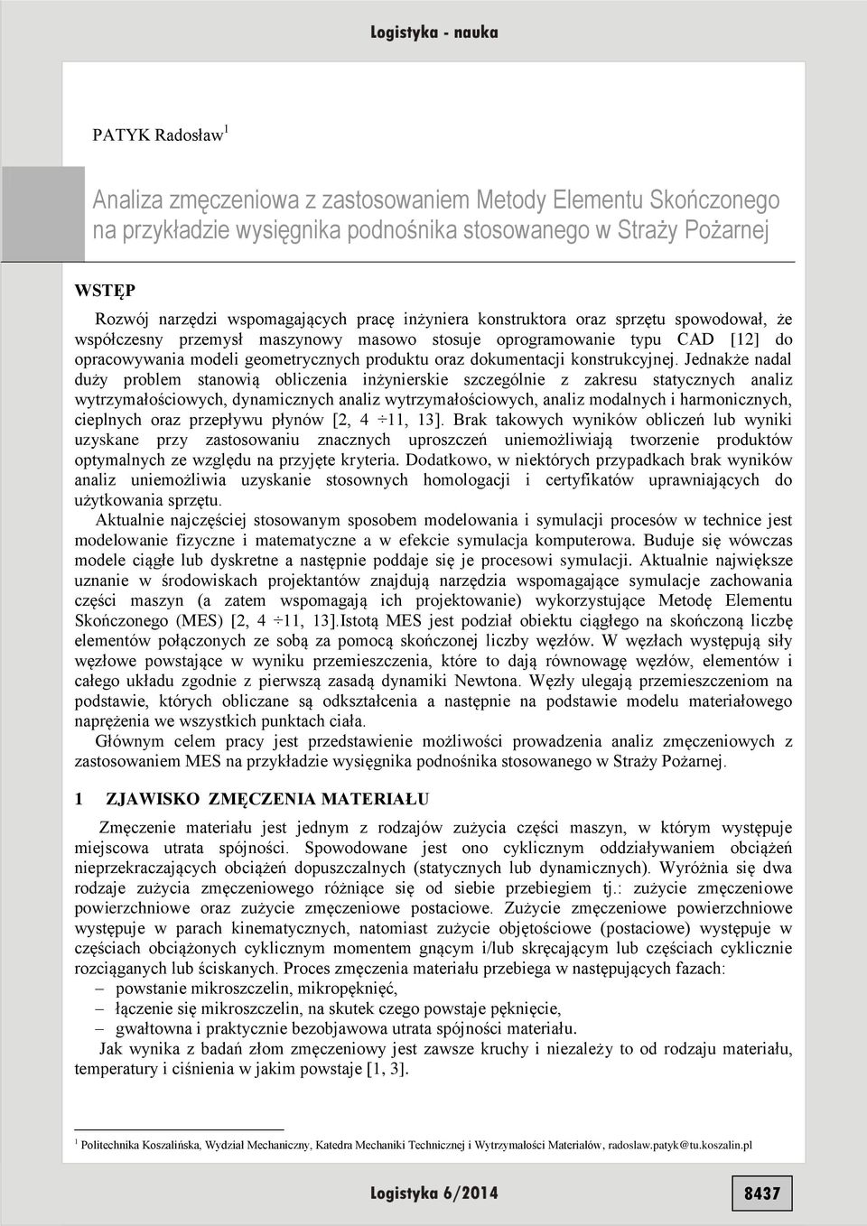 Jednakże nadal duży problem sanowią obliczenia inżynierskie szczególnie z zakresu saycznych analiz wyrzymałościowych, dynamicznych analiz wyrzymałościowych, analiz modalnych i harmonicznych,