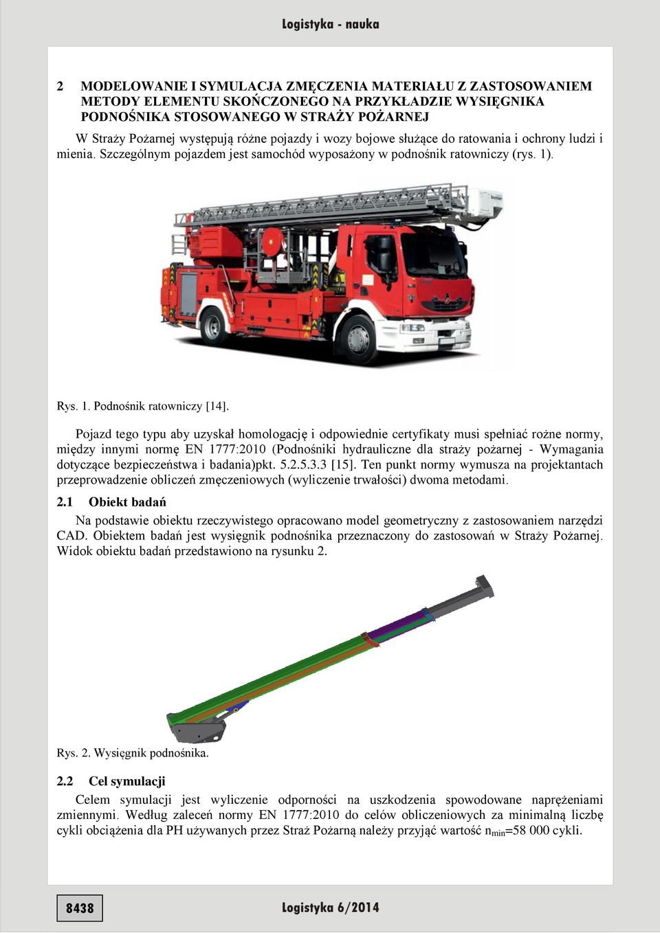 Pojazd ego ypu aby uzyskał homologację i odpowiednie ceryfikay musi spełniać rożne normy, między innymi normę EN 1777:2010 (Podnośniki hydrauliczne dla sraży pożarnej - Wymagania doyczące