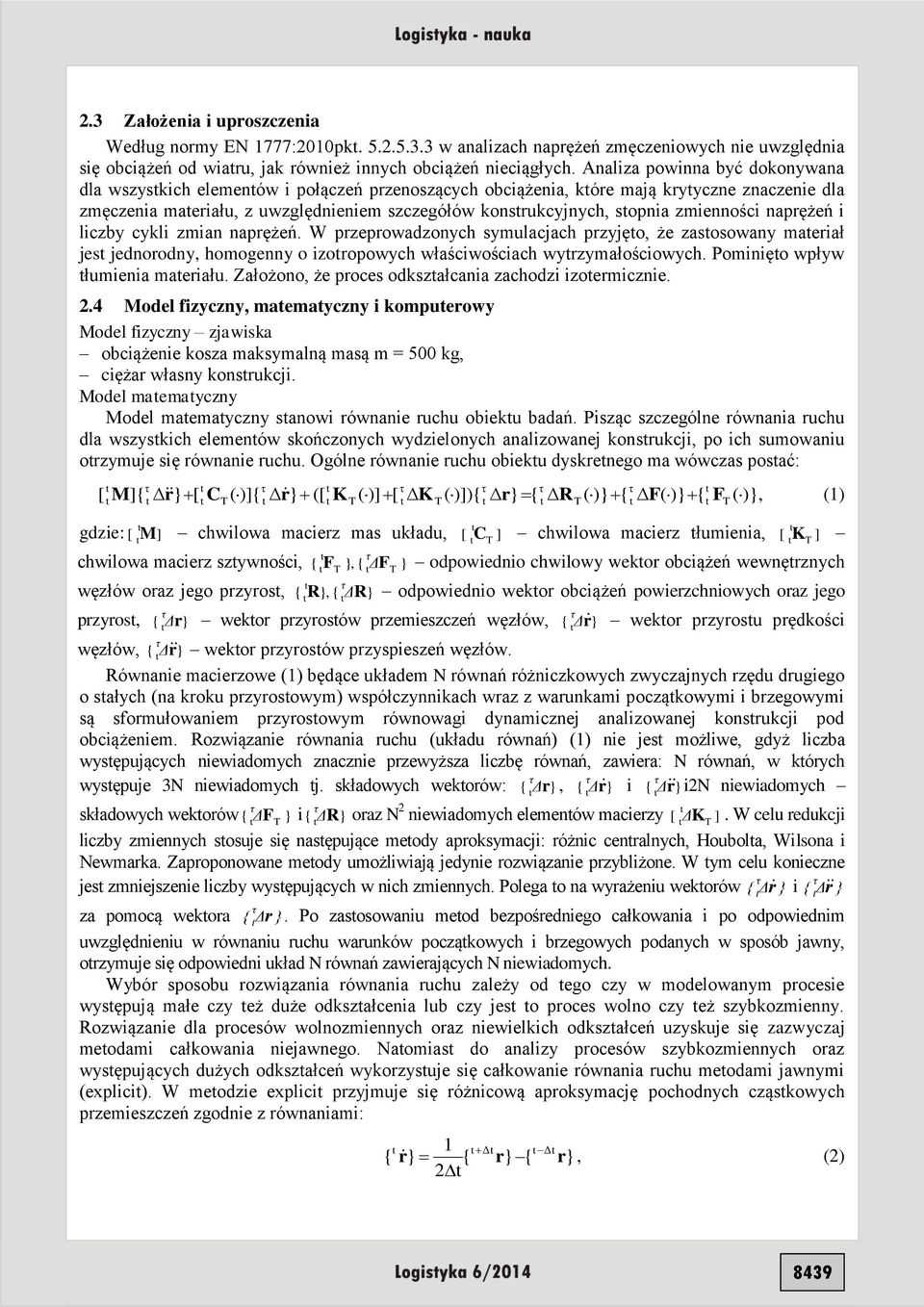 zmienności naprężeń i liczby cykli zmian naprężeń. W przeprowadzonych symulacjach przyjęo, że zasosowany maeriał jes jednorodny, homogenny o izoropowych właściwościach wyrzymałościowych.