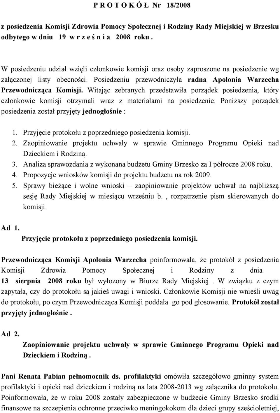 Witając zebranych przedstawiła porządek posiedzenia, który członkowie komisji otrzymali wraz z materiałami na posiedzenie. Poniższy porządek posiedzenia został przyjęty jednogłośnie : 1.