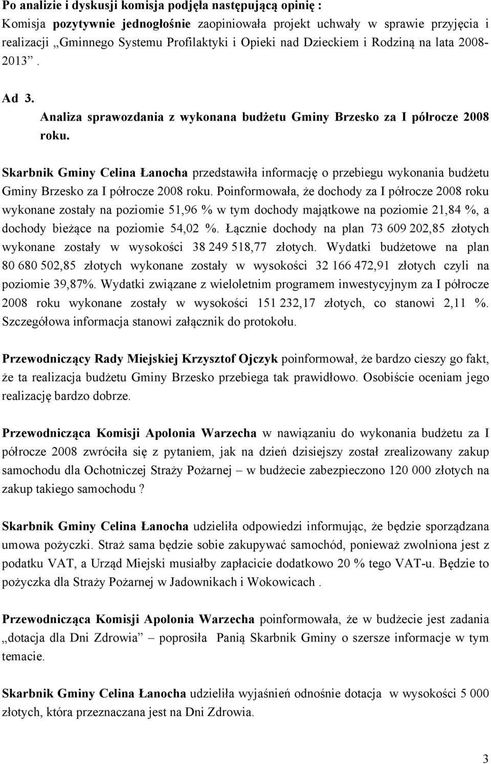 Skarbnik Gminy Celina Łanocha przedstawiła informację o przebiegu wykonania budżetu Gminy Brzesko za I półrocze 2008 roku.