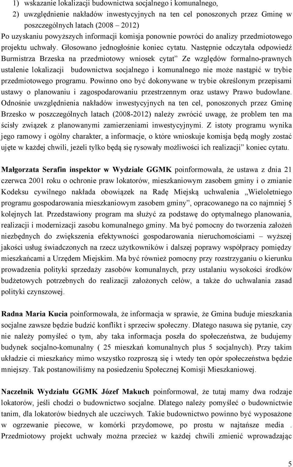 Następnie odczytała odpowiedź Burmistrza Brzeska na przedmiotowy wniosek cytat Ze względów formalno-prawnych ustalenie lokalizacji budownictwa socjalnego i komunalnego nie może nastąpić w trybie