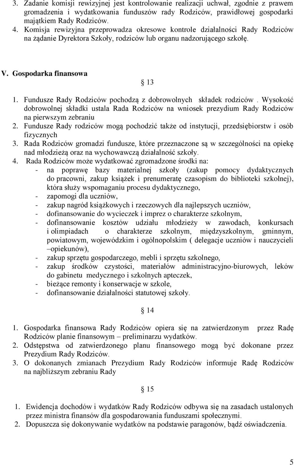 Fundusze Rady Rodziców pochodzą z dobrowolnych składek rodziców. Wysokość dobrowolnej składki ustala Rada Rodziców na wniosek prezydium Rady Rodziców na pierwszym zebraniu 2.