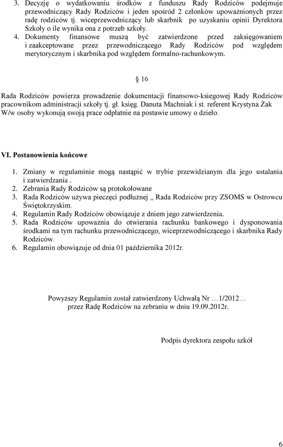 Dokumenty finansowe muszą być zatwierdzone przed zaksięgowaniem i zaakceptowane przez przewodniczącego Rady Rodziców pod względem merytorycznym i skarbnika pod względem formalno-rachunkowym.