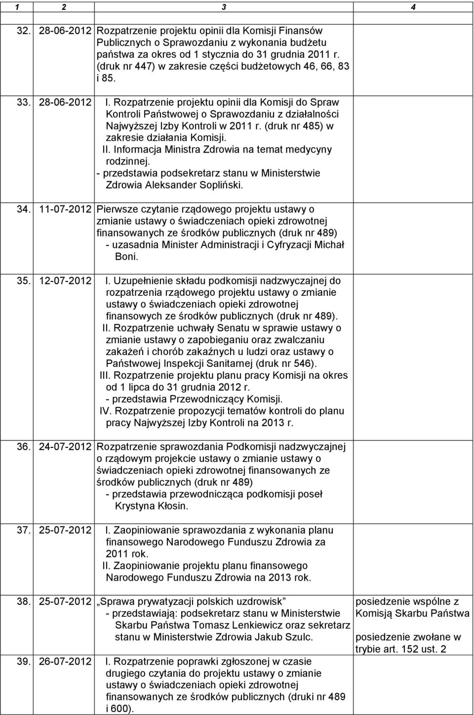 Rozpatrzenie projektu opinii dla Komisji do Spraw Kontroli Państwowej o Sprawozdaniu z działalności Najwyższej Izby Kontroli w 2011 r. (druk nr 485) w zakresie działania Komisji. II.