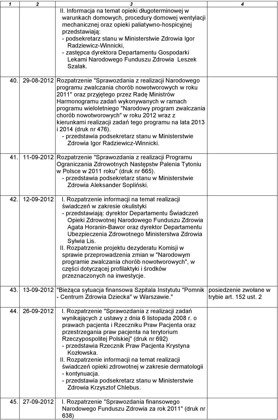 29-08-2012 Rozpatrzenie "Sprawozdania z realizacji Narodowego programu zwalczania chorób nowotworowych w roku 2011" oraz przyjętego przez Radę Ministrów Harmonogramu zadań wykonywanych w ramach