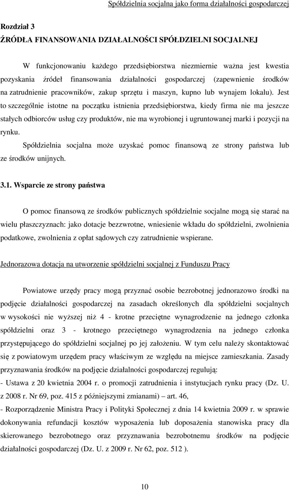 Jest to szczególnie istotne na początku istnienia przedsiębiorstwa, kiedy firma nie ma jeszcze stałych odbiorców usług czy produktów, nie ma wyrobionej i ugruntowanej marki i pozycji na rynku.