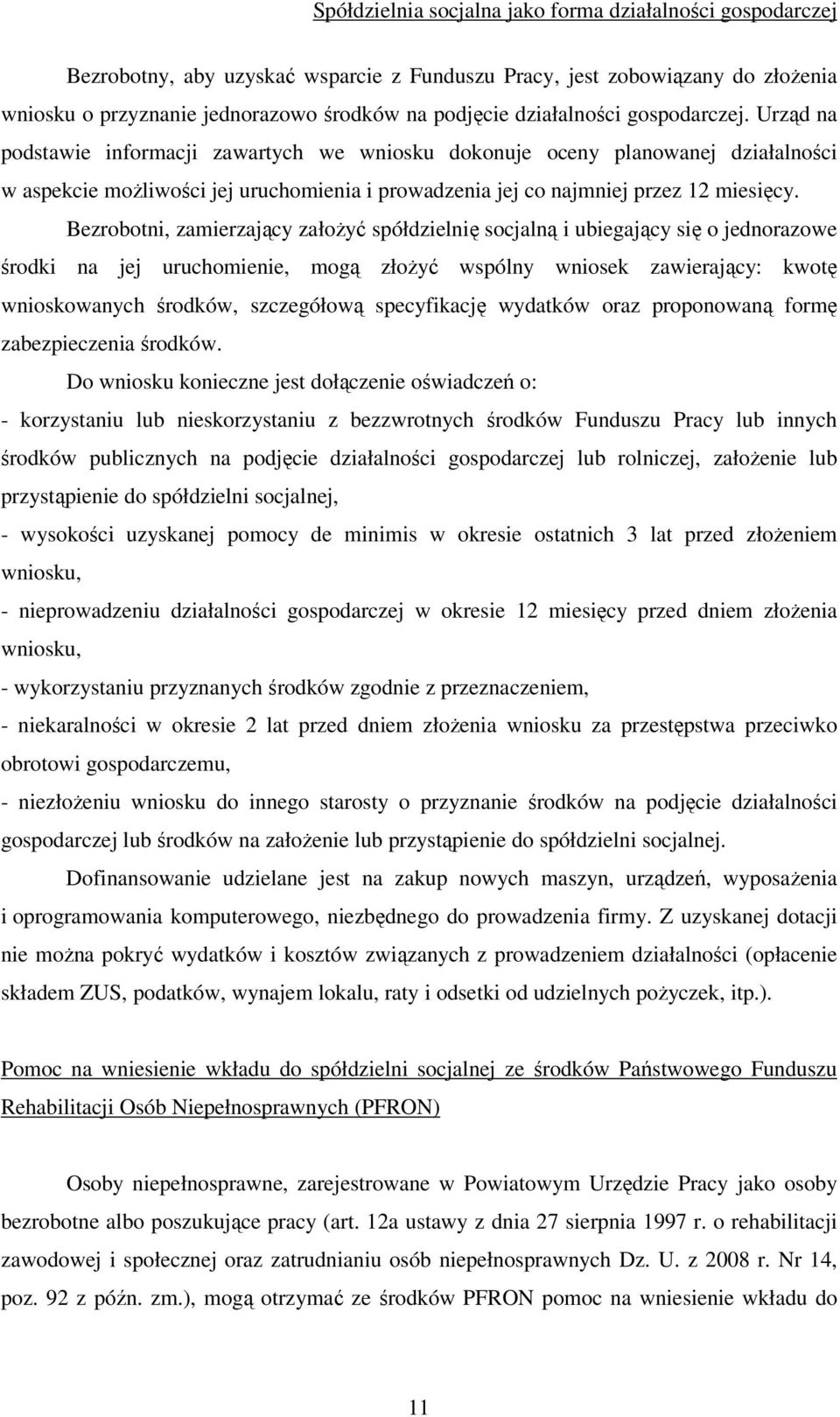 Bezrobotni, zamierzający założyć spółdzielnię socjalną i ubiegający się o jednorazowe środki na jej uruchomienie, mogą złożyć wspólny wniosek zawierający: kwotę wnioskowanych środków, szczegółową