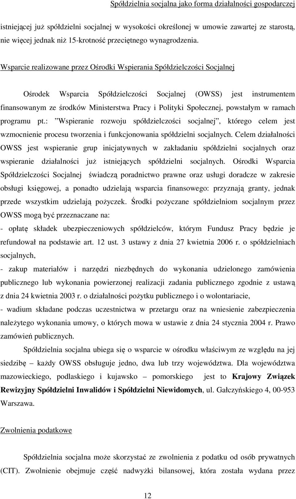 Społecznej, powstałym w ramach programu pt.: Wspieranie rozwoju spółdzielczości socjalnej, którego celem jest wzmocnienie procesu tworzenia i funkcjonowania spółdzielni socjalnych.