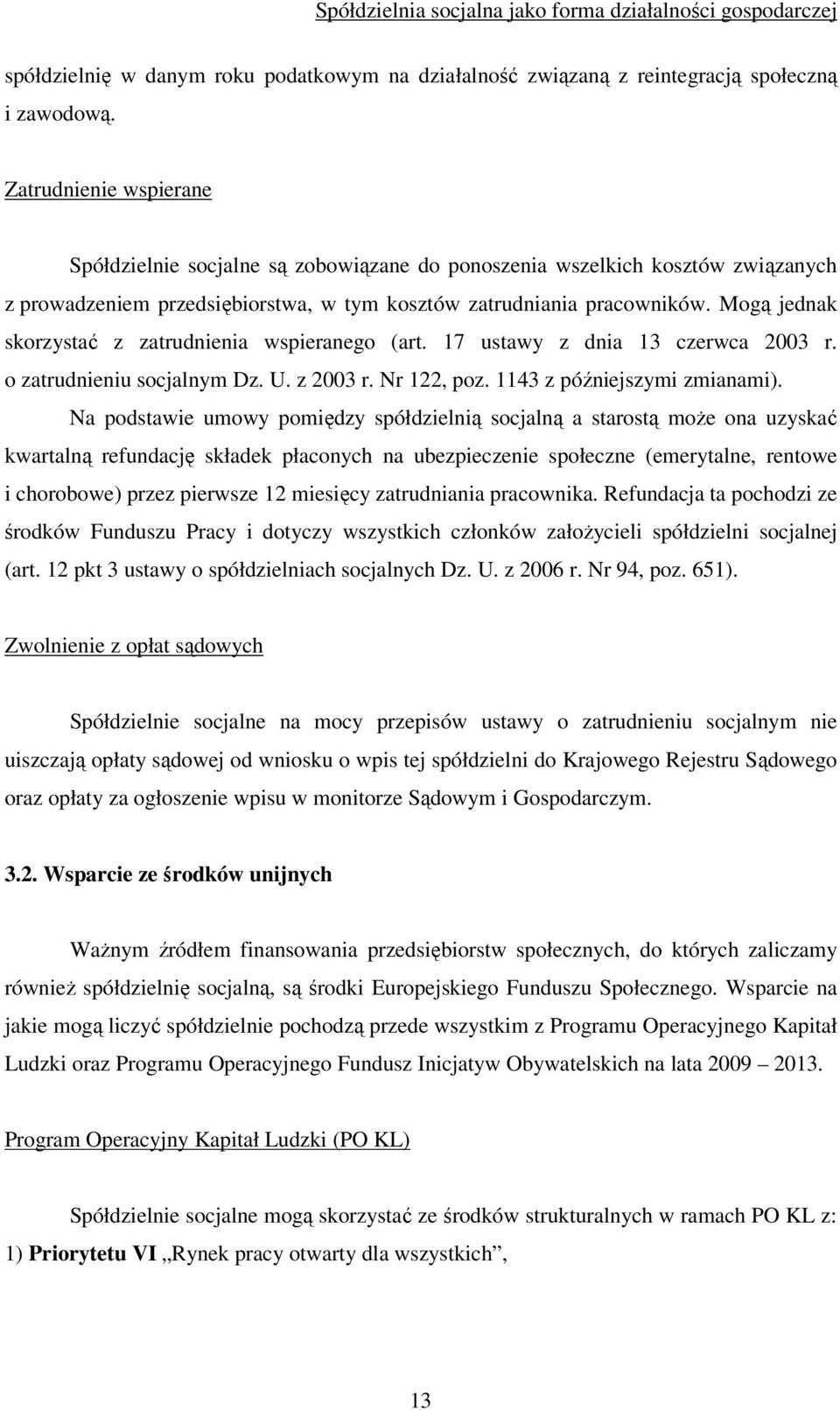 Mogą jednak skorzystać z zatrudnienia wspieranego (art. 17 ustawy z dnia 13 czerwca 2003 r. o zatrudnieniu socjalnym Dz. U. z 2003 r. Nr 122, poz. 1143 z późniejszymi zmianami).