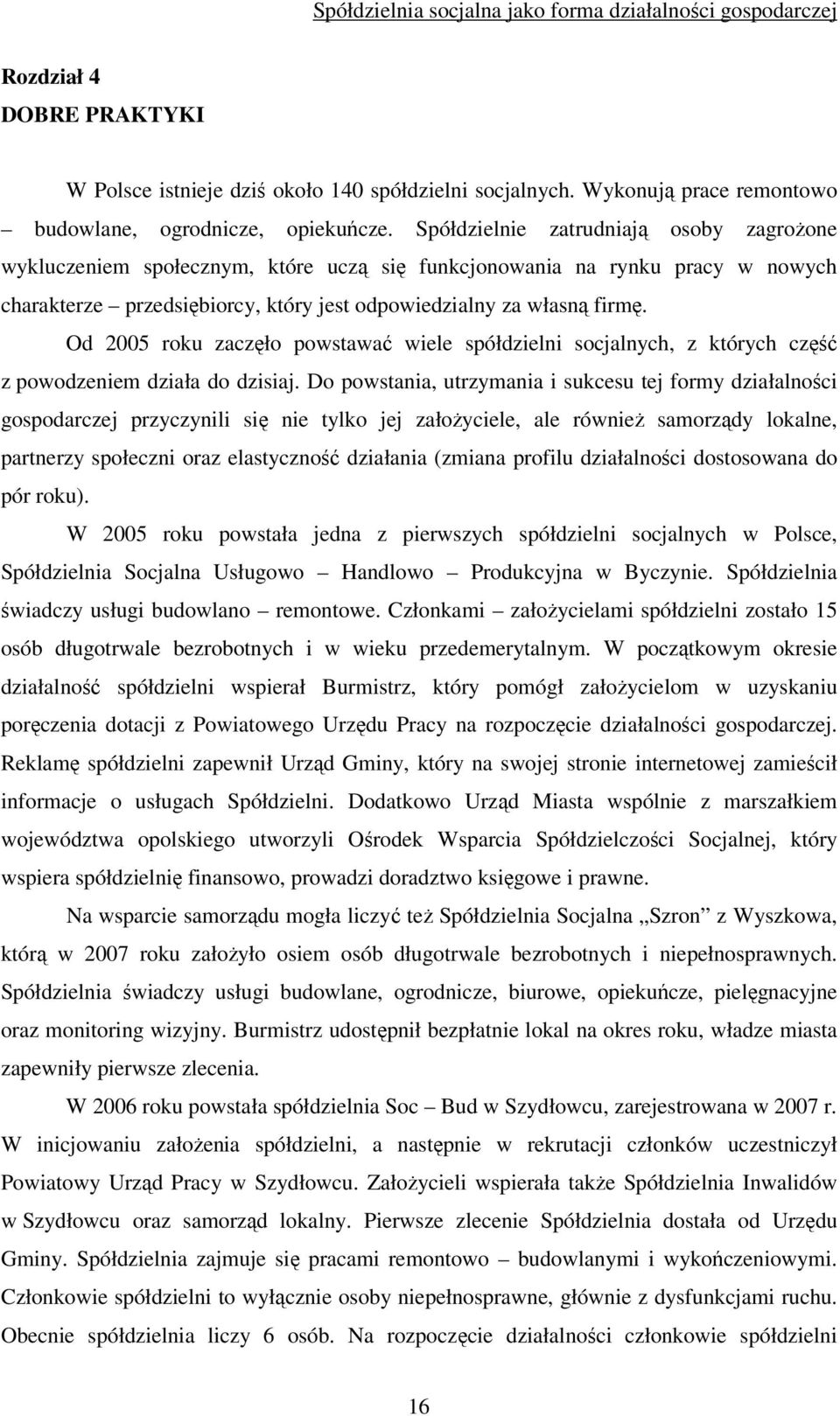 Od 2005 roku zaczęło powstawać wiele spółdzielni socjalnych, z których część z powodzeniem działa do dzisiaj.