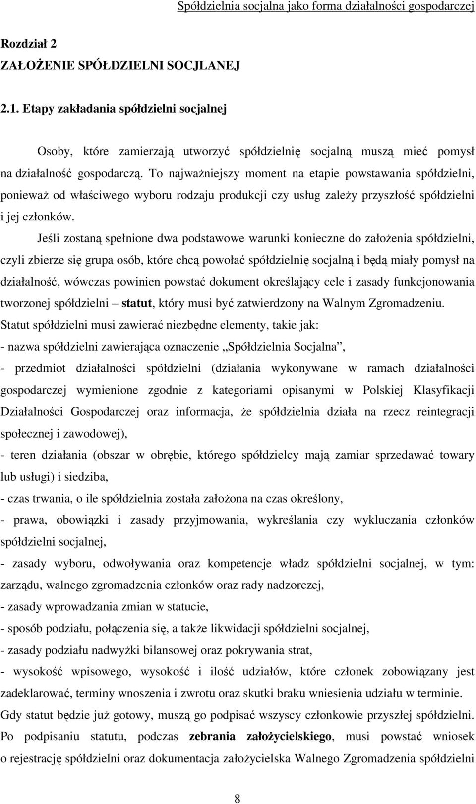 Jeśli zostaną spełnione dwa podstawowe warunki konieczne do założenia spółdzielni, czyli zbierze się grupa osób, które chcą powołać spółdzielnię socjalną i będą miały pomysł na działalność, wówczas