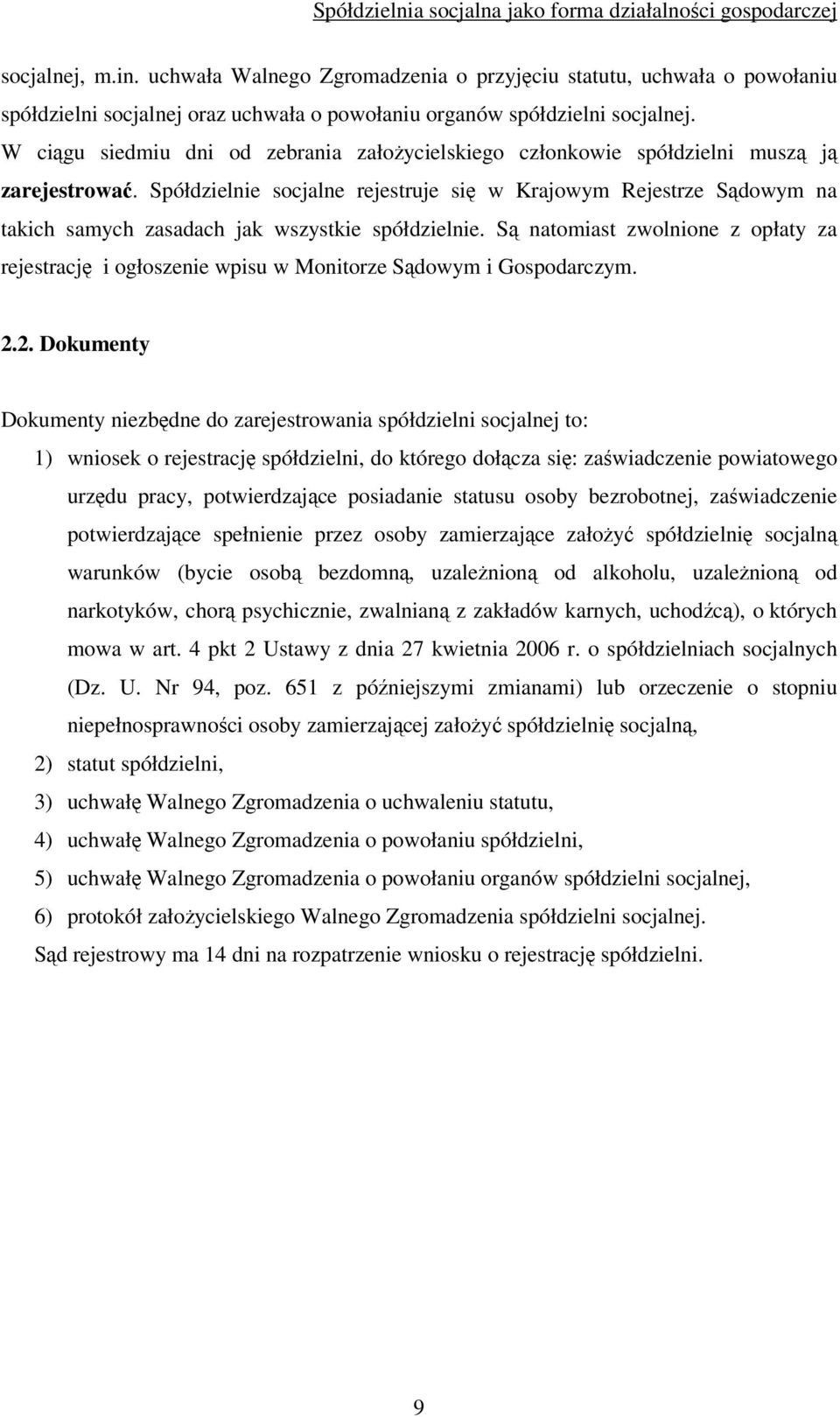 Spółdzielnie socjalne rejestruje się w Krajowym Rejestrze Sądowym na takich samych zasadach jak wszystkie spółdzielnie.