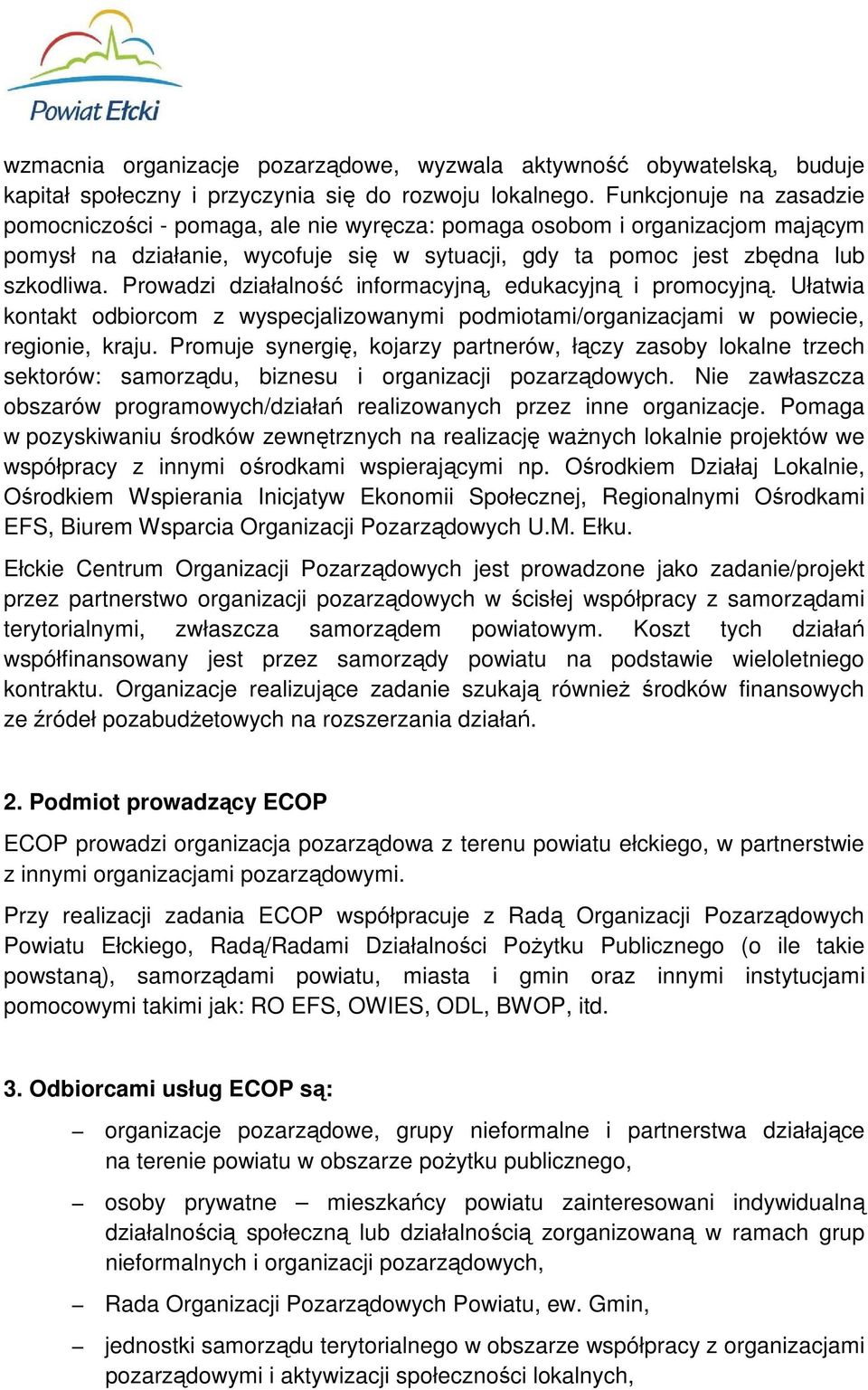 Prowadzi działalność informacyjną, edukacyjną i promocyjną. Ułatwia kontakt odbiorcom z wyspecjalizowanymi podmiotami/organizacjami w powiecie, regionie, kraju.