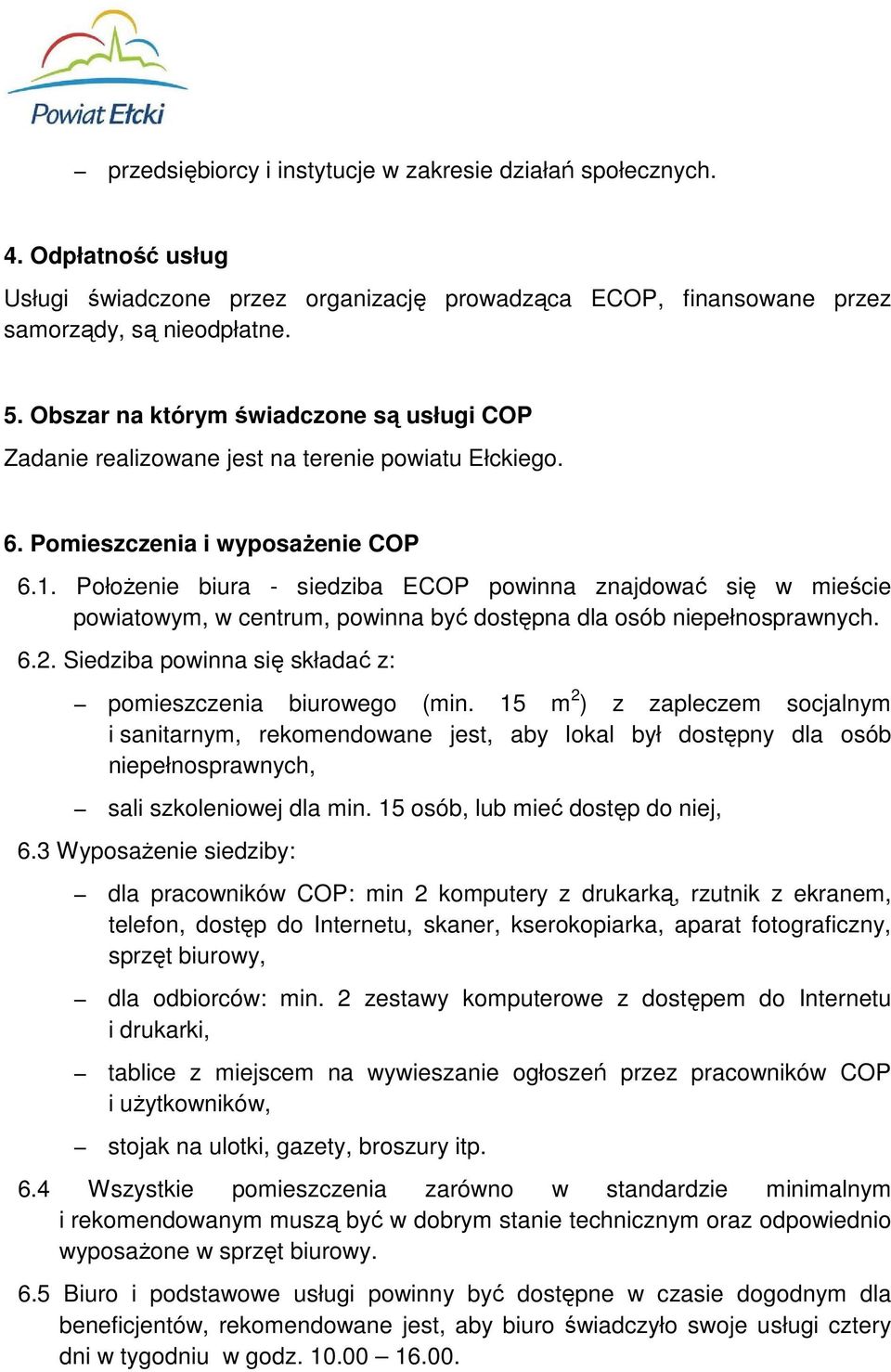 Położenie biura - siedziba ECOP powinna znajdować się w mieście powiatowym, w centrum, powinna być dostępna dla osób niepełnosprawnych. 6.2.