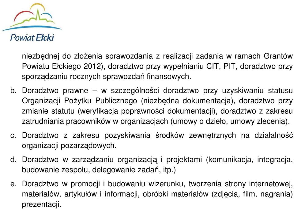 doradztwo z zakresu zatrudniania pracowników w organizacjach (umowy o dzieło, umowy zlecenia). c. Doradztwo z zakresu pozyskiwania środków zewnętrznych na działalność organizacji pozarządowych. d. Doradztwo w zarządzaniu organizacją i projektami (komunikacja, integracja, budowanie zespołu, delegowanie zadań, itp.