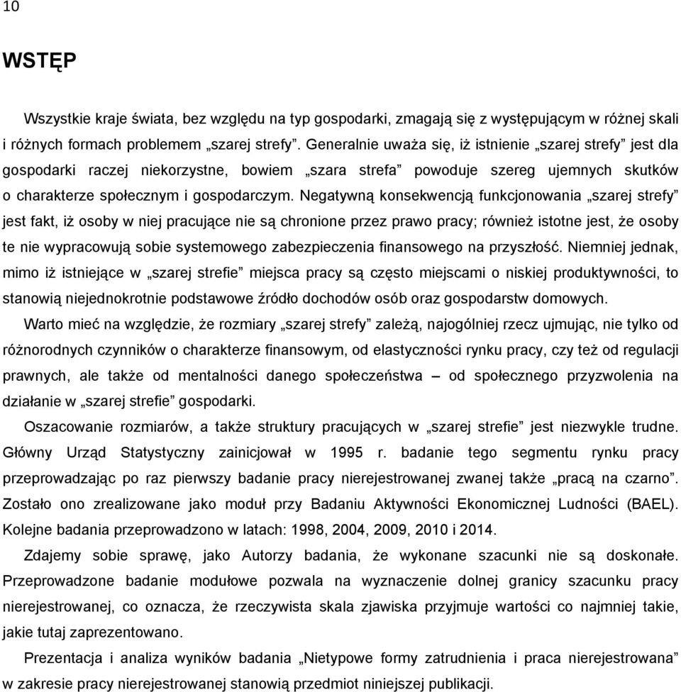 Negatywną konsekwencją funkcjonowania szarej strefy jest fakt, iż osoby w niej pracujące nie są chronione przez prawo pracy; również istotne jest, że osoby te nie wypracowują sobie systemowego