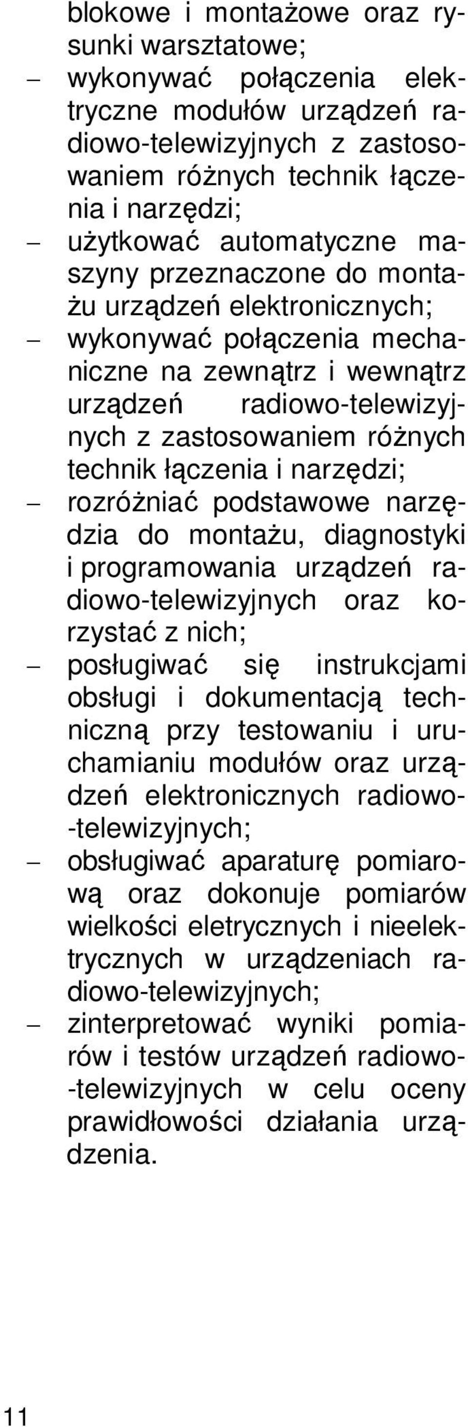 rozróżniać podstawowe narzędzia do montażu, diagnostyki i programowania urządzeń radiowo-telewizyjnych oraz korzystać z nich; posługiwać się instrukcjami obsługi i dokumentacją techniczną przy