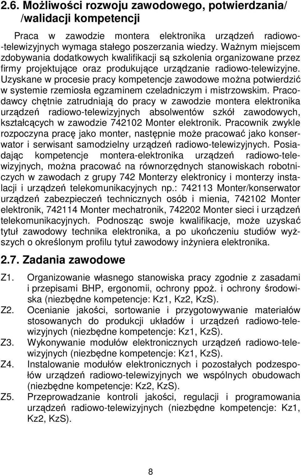 Uzyskane w procesie pracy kompetencje zawodowe można potwierdzić w systemie rzemiosła egzaminem czeladniczym i mistrzowskim.