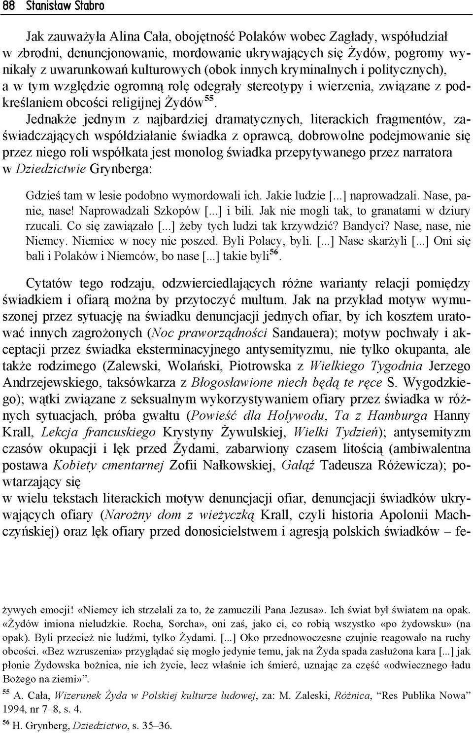 Jednakże jednym z najbardziej dramatycznych, literackich fragmentów, zaświadczających współdziałanie świadka z oprawcą, dobrowolne podejmowanie się przez niego roli współkata jest monolog świadka