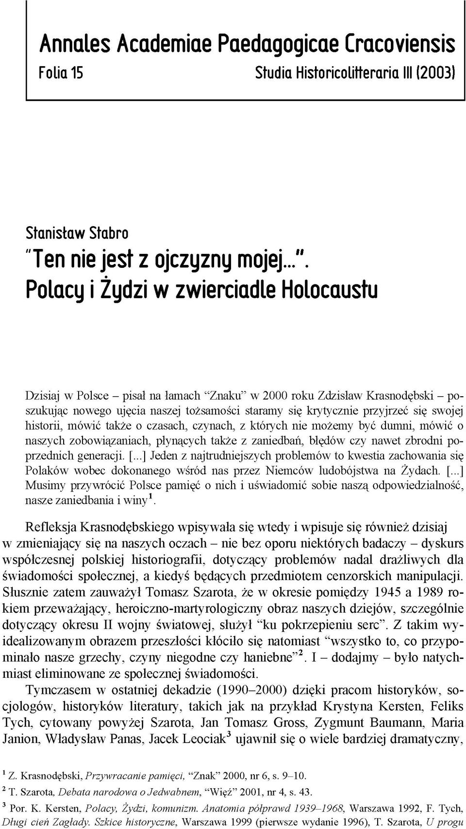 przyjrzeć się swojej historii, m ów ić także o czasach, czynach, z których nie m ożem y być dum ni, m ów ić o naszych zobow iązaniach, płynących także z zaniedbań, błędów czy naw et zbrodni