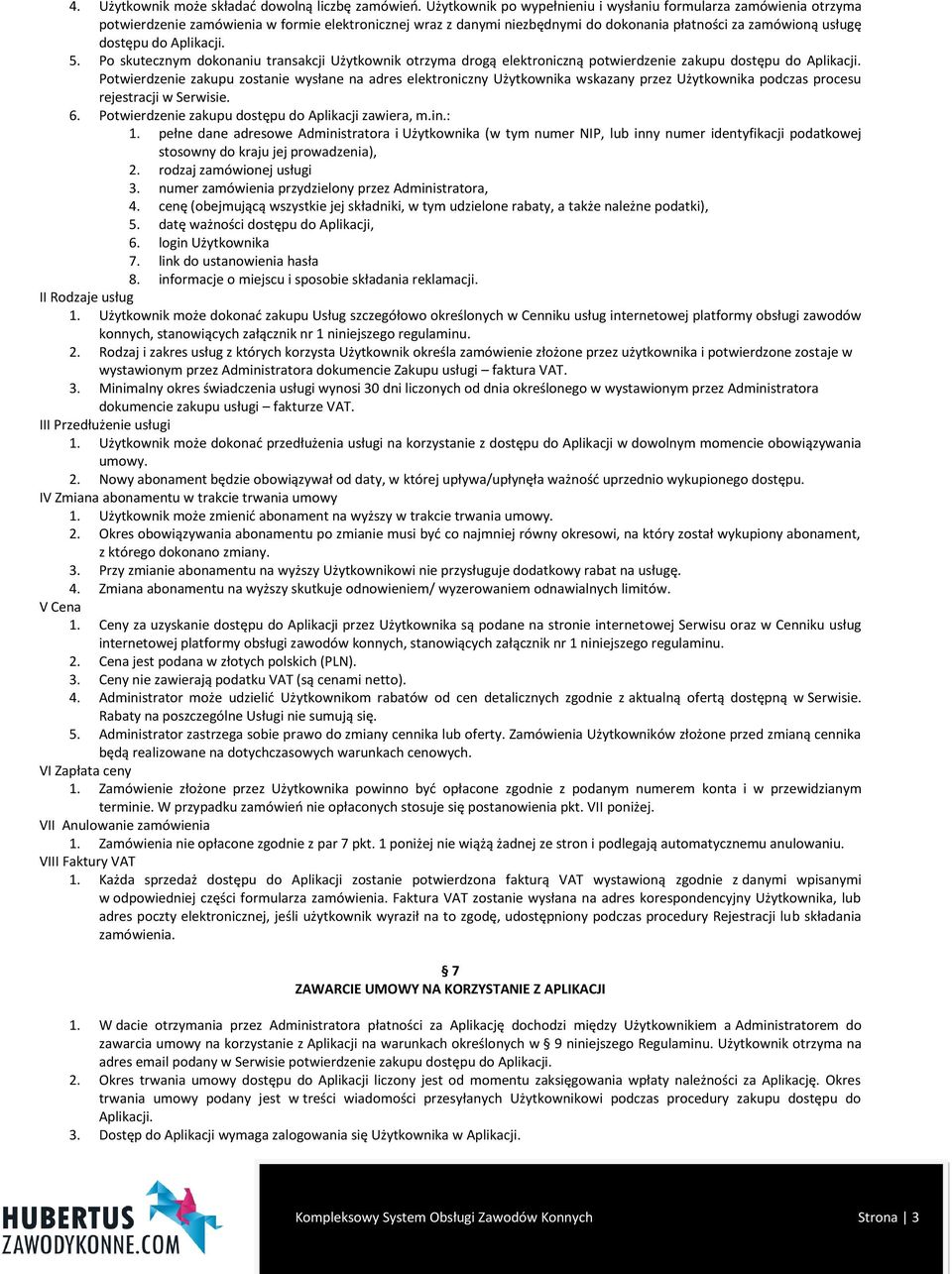 Aplikacji. 5. Po skutecznym dokonaniu transakcji Użytkownik otrzyma drogą elektroniczną potwierdzenie zakupu dostępu do Aplikacji.