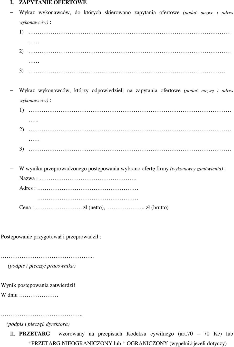 Adres : Cena :. zł (netto),.. zł (brutto) Postępowanie przygotował i przeprowadził :.. (podpis i pieczęć pracownika) Wynik postępowania zatwierdził W dniu.