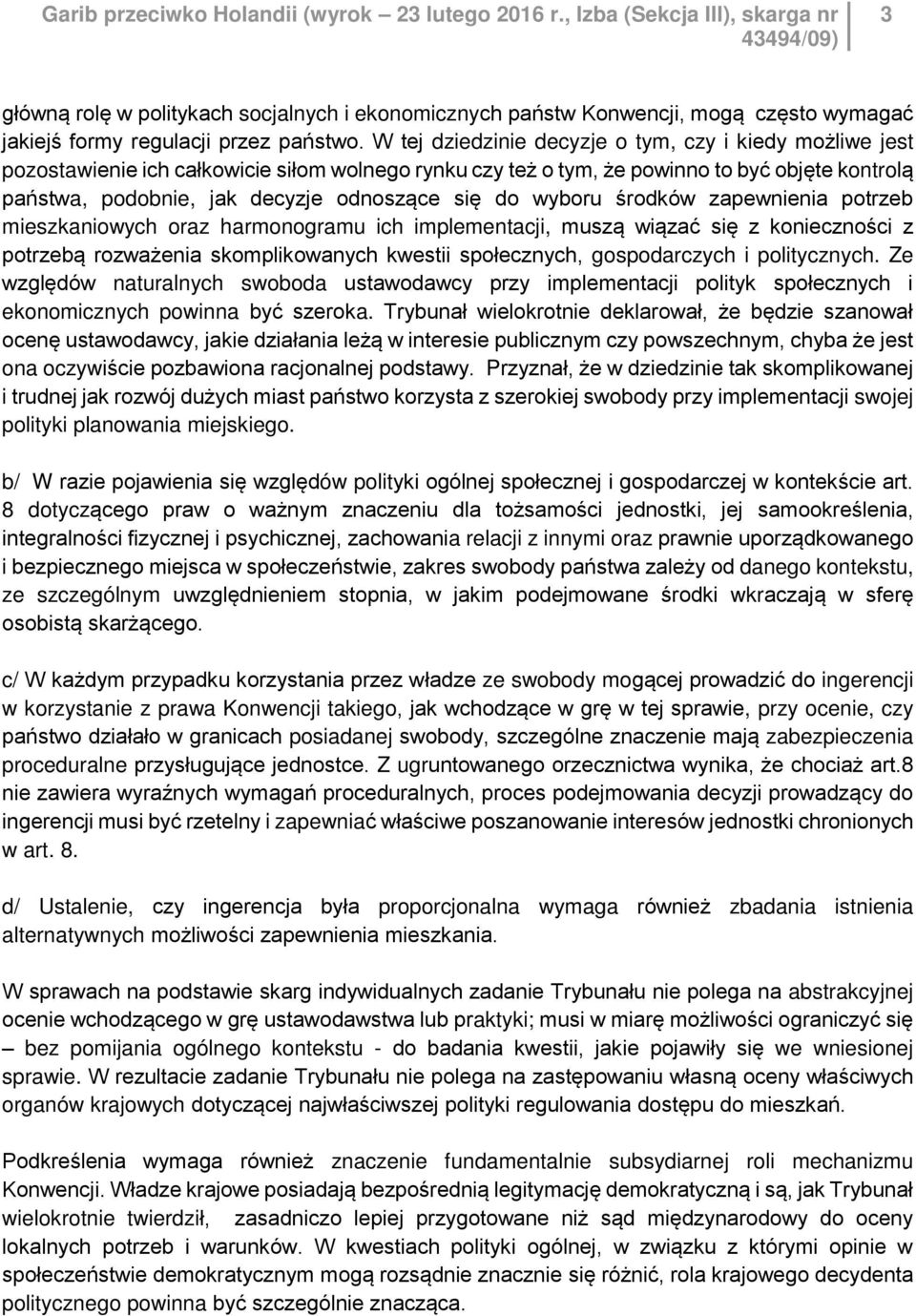 do wyboru środków zapewnienia potrzeb mieszkaniowych oraz harmonogramu ich implementacji, muszą wiązać się z konieczności z potrzebą rozważenia skomplikowanych kwestii społecznych, gospodarczych i