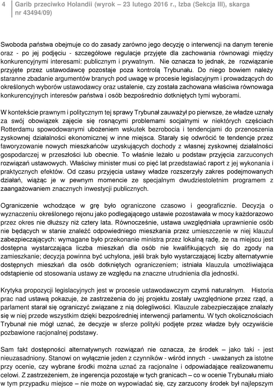 równowagi między konkurencyjnymi interesami: publicznym i prywatnym. Nie oznacza to jednak, że rozwiązanie przyjęte przez ustawodawcę pozostaje poza kontrolą Trybunału.