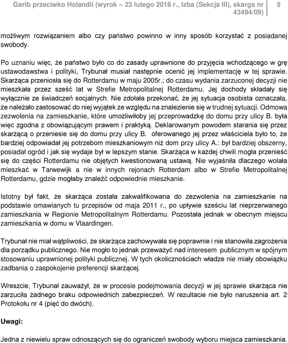 Skarżąca przeniosła się do Rotterdamu w maju 2005r.; do czasu wydania zarzuconej decyzji nie mieszkała przez sześć lat w Strefie Metropolitalnej Rotterdamu.