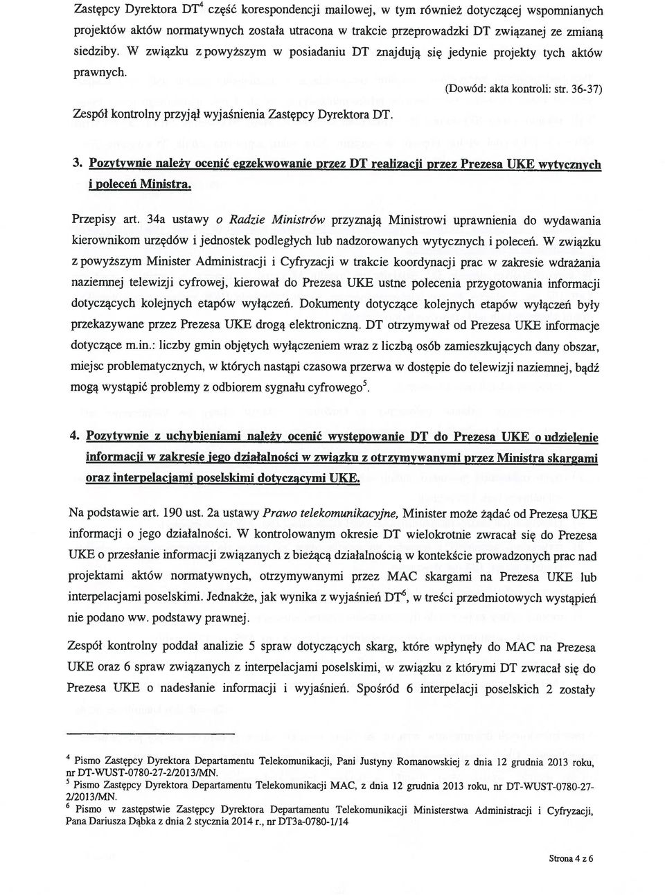 -37) Zespól kontrolny przyjął wyjaśnienia Zastępcy Dyrektora DT. 3. Pozytywnie należy ocenić e2zekwowanie przez DT reahzacji przez Prezesa UKE wytycznych i poleceń Ministra. Przepisy art.