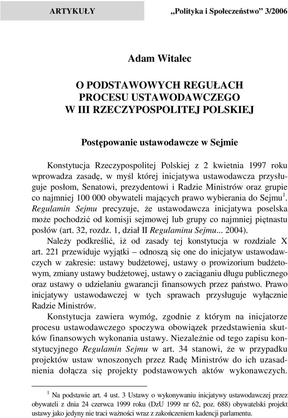 mających prawo wybierania do Sejmu 1. Regulamin Sejmu precyzuje, że ustawodawcza inicjatywa poselska może pochodzić od komisji sejmowej lub grupy co najmniej piętnastu posłów (art. 32, rozdz.