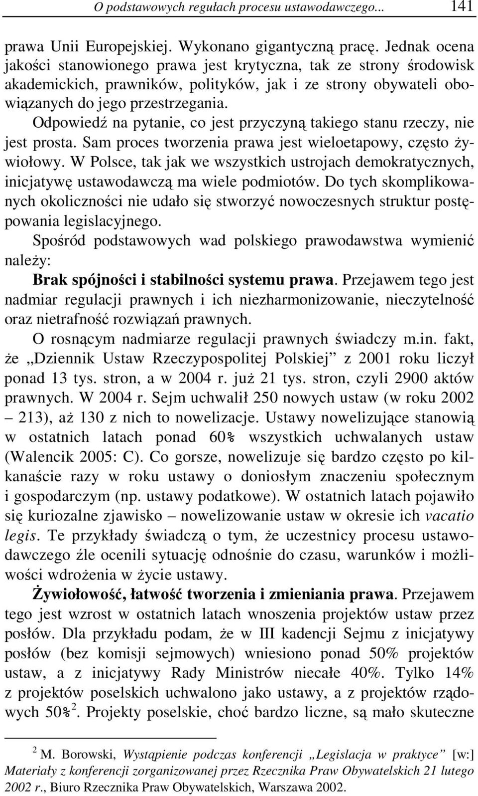 Odpowiedź na pytanie, co jest przyczyną takiego stanu rzeczy, nie jest prosta. Sam proces tworzenia prawa jest wieloetapowy, często żywiołowy.