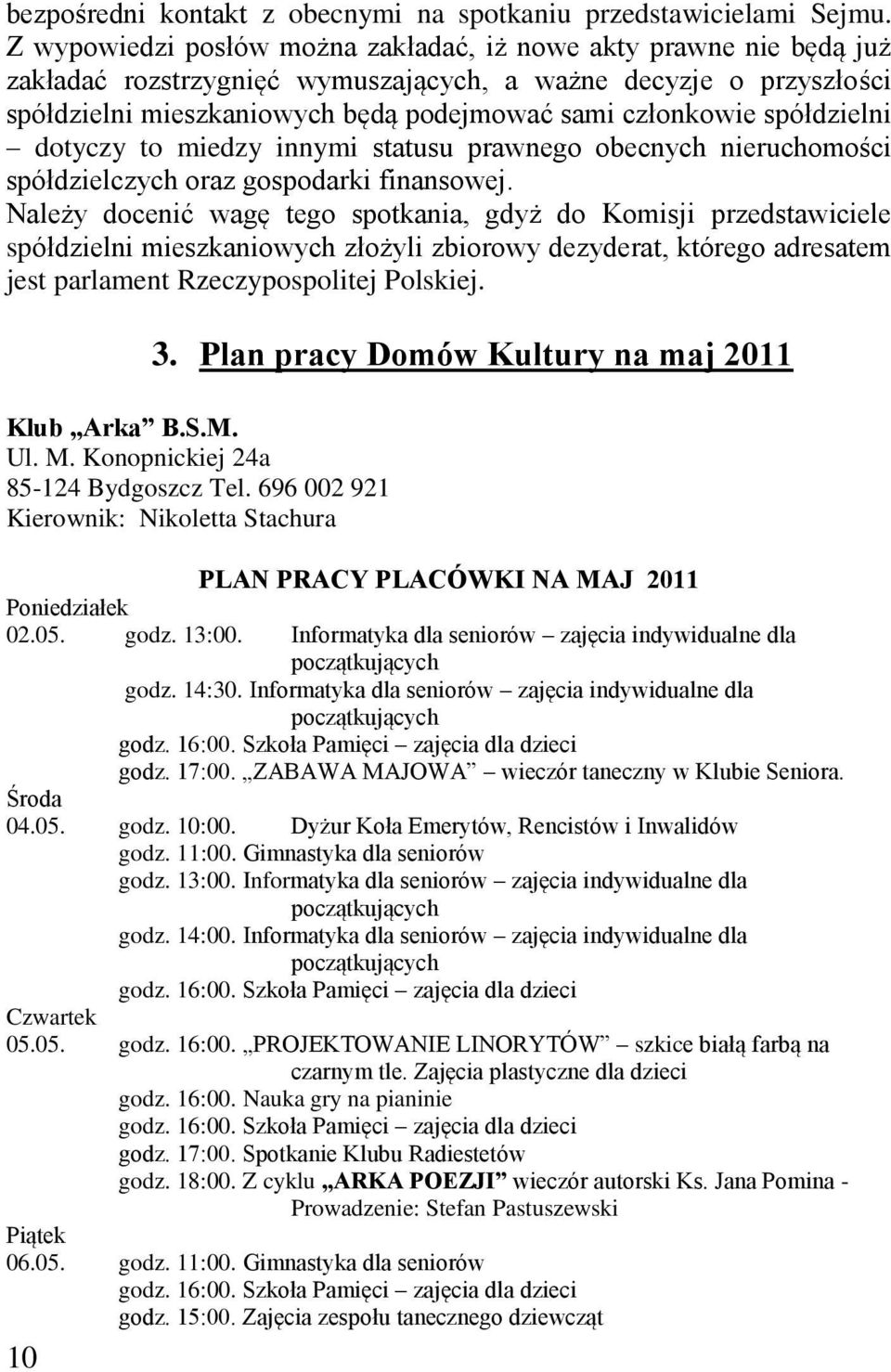 spółdzielni dotyczy to miedzy innymi statusu prawnego obecnych nieruchomości spółdzielczych oraz gospodarki finansowej.