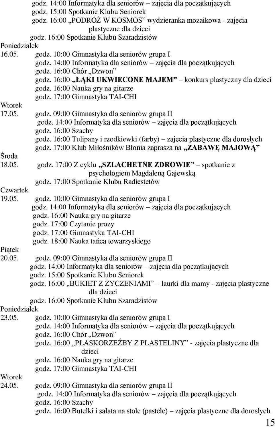 16:00 ŁĄKI UKWIECONE MAJEM konkurs plastyczny dla dzieci godz. 16:00 Nauka gry na gitarze godz. 17:00 Gimnastyka TAI-CHI Wtorek 17.05. godz. 09:00 Gimnastyka dla seniorów grupa II godz.