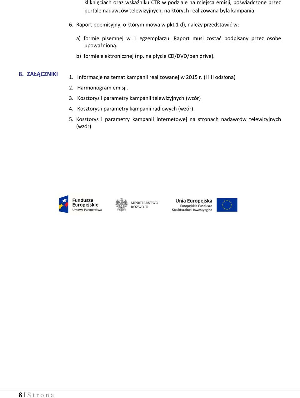 b) formie elektronicznej (np. na płycie CD/DVD/pen drive). 8. ZAŁĄCZNIKI 1. Informacje na temat kampanii realizowanej w 2015 r. (I i II odsłona) 2. Harmonogram emisji. 3.