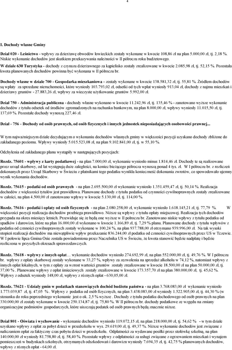 085,98 zł, tj. 52,15 %. Pozostała kwota planowanych dochodów powinna być wykonana w II półroczu br. Dochody własne w dziale 700 - Gospodarka mieszkaniowa - zostały wykonane w kwocie 138.581,32 zł, tj.