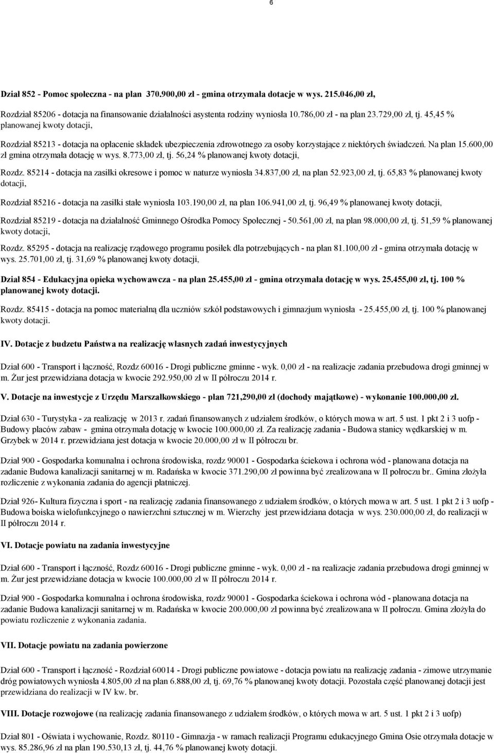 Na plan 15.600,00 zł gmina otrzymała dotację w wys. 8.773,00 zł, tj. 56,24 % planowanej kwoty dotacji, Rozdz. 85214 - dotacja na zasiłki okresowe i pomoc w naturze wyniosła 34.837,00 zł, na plan 52.