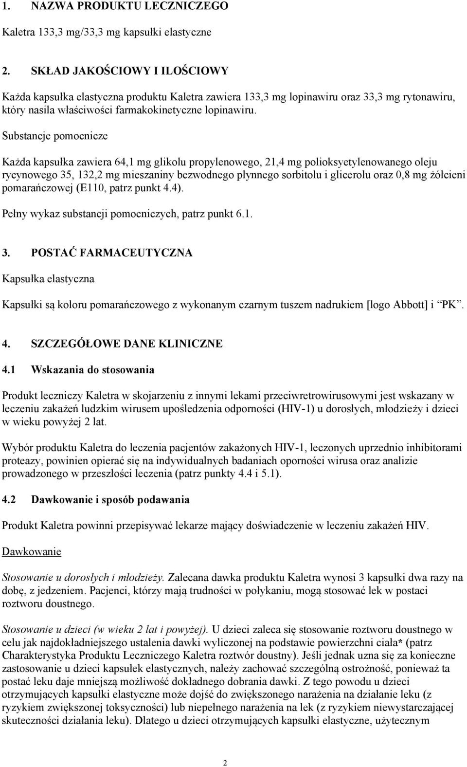 Substancje pomocnicze Każda kapsułka zawiera 64,1 mg glikolu propylenowego, 21,4 mg polioksyetylenowanego oleju rycynowego 35, 132,2 mg mieszaniny bezwodnego płynnego sorbitolu i glicerolu oraz 0,8