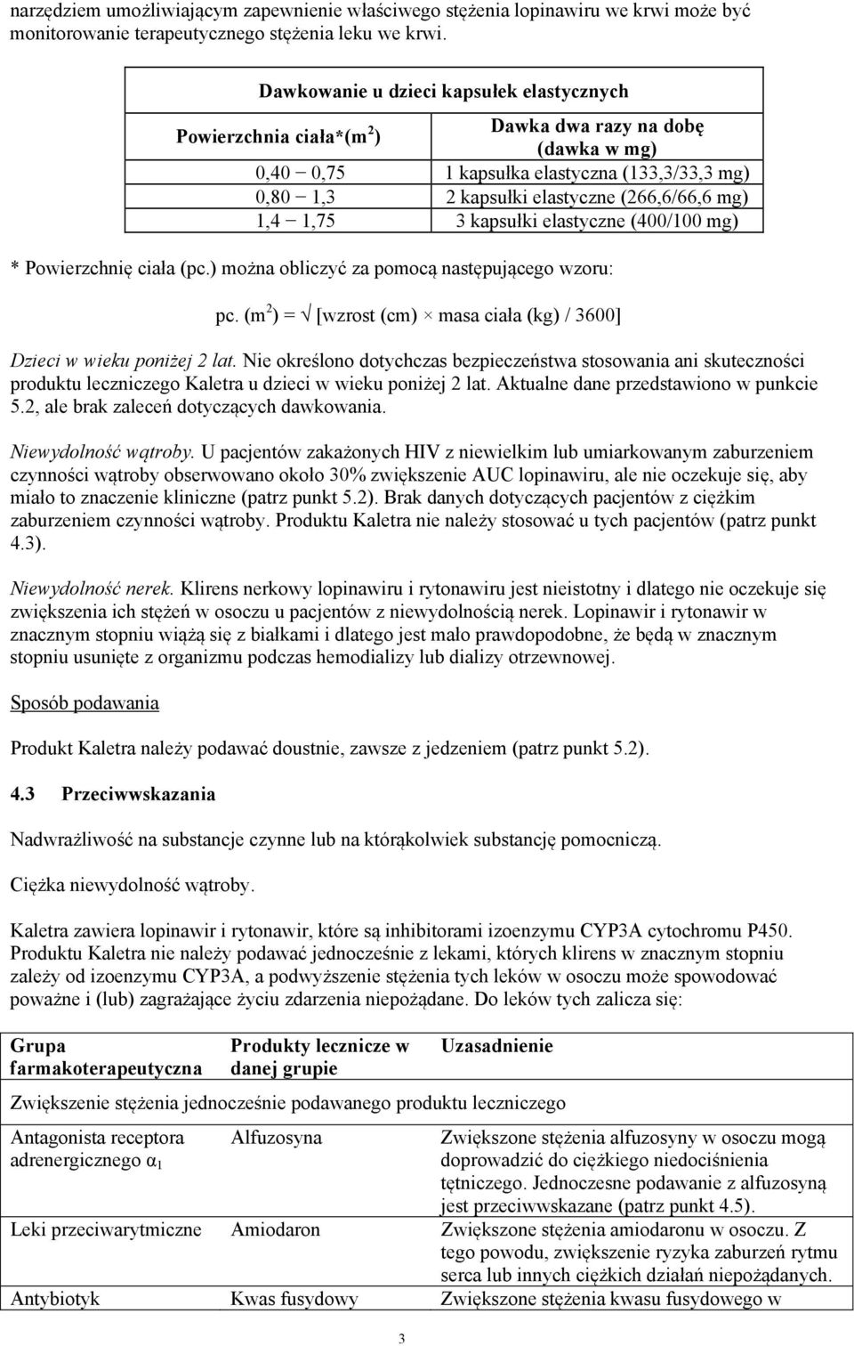 1,4 1,75 3 kapsułki elastyczne (400/100 mg) * Powierzchnię ciała (pc.) można obliczyć za pomocą następującego wzoru: pc. (m 2 ) = [wzrost (cm) masa ciała (kg) / 3600] Dzieci w wieku poniżej 2 lat.