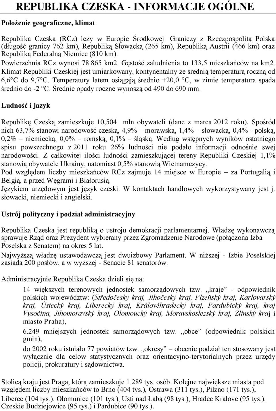 Gęstość zaludnienia to 133,5 mieszkańców na km2. Klimat Republiki Czeskiej jest umiarkowany, kontynentalny ze średnią temperaturą roczną od 6,6 C do 9,7 C.